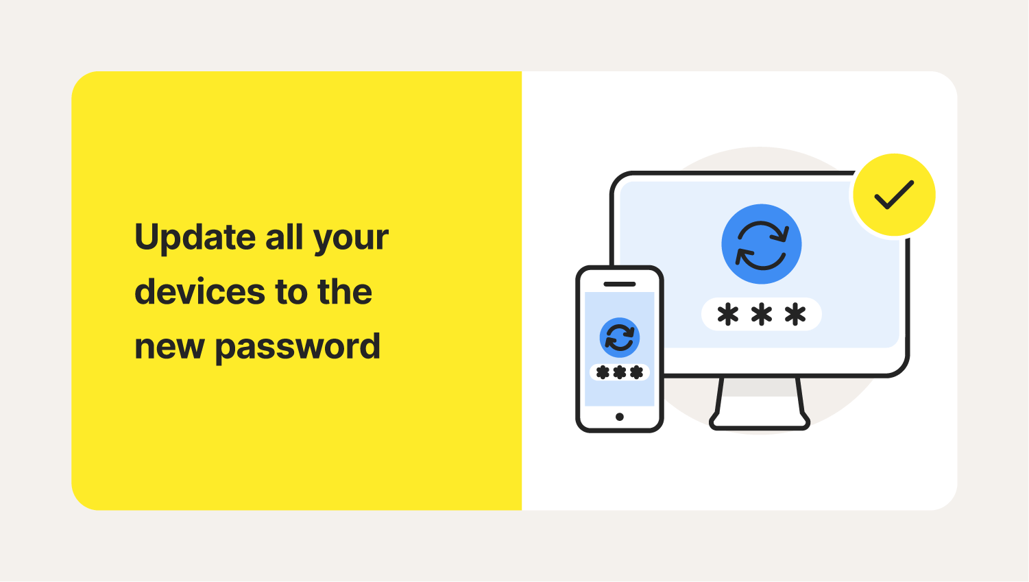 After learning how to change your Wi-Fi password, update your devices with the new password.